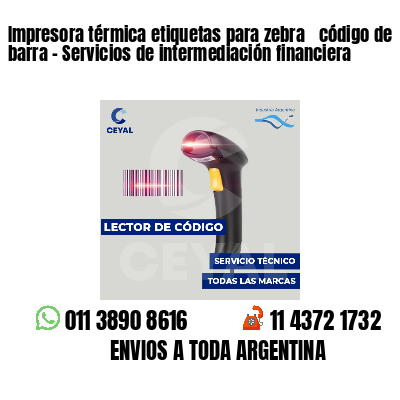 Impresora térmica etiquetas para zebra  código de barra - Servicios de intermediación financiera